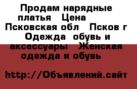 Продам нарядные платья › Цена ­ 500 - Псковская обл., Псков г. Одежда, обувь и аксессуары » Женская одежда и обувь   